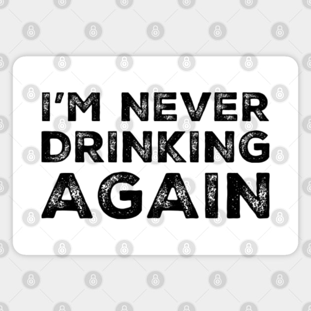 I'm never drinking again. A great design for those who have had a big night out and swear that they will never drink again. Hungover? Then this is the design for you. Magnet by That Cheeky Tee